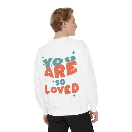 You Are So Loved Sweatshirt — Cute Inspirational Garment-Dyed Crewneck